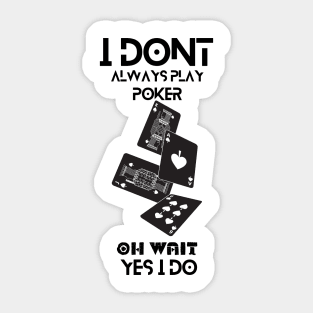 i dont always play poker oh wait i do Sticker